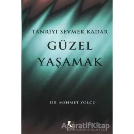 Tanrıyı Sevmek Kadar Güzel Yaşamak - Mehmet Yolcu - Çıra Yayınları