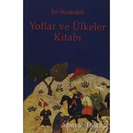 Yollar ve Ülkeler Kitabı - İbn Hurdazbih - Kitabevi Yayınları