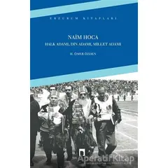 Naim Hoca : Halk Adamı, Din Adamı, Millet Adamı - H. Ömer Özden - Dergah Yayınları