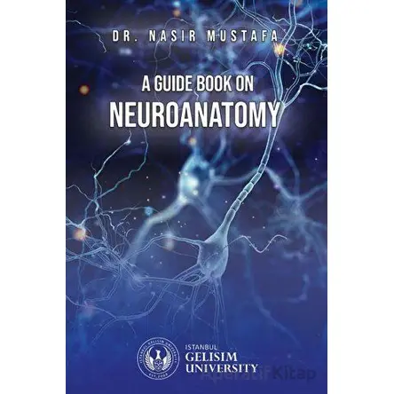 A Guide Book on Neuroanatomy - Nasır Mustafa - İstanbul Gelişim Üniversitesi Yayınları