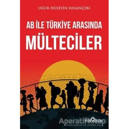 AB ile Türkiye Arasında Mülteciler - Uğur Hüseyin Hasançebi - Yediveren Yayınları