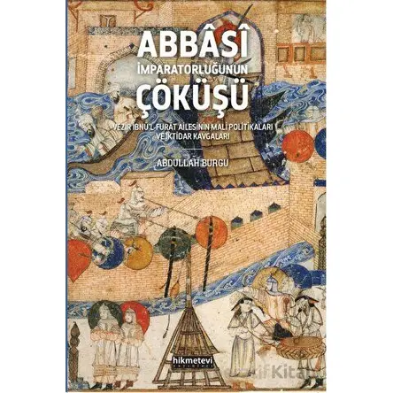 Abbasi İmparatorluğunun Çöküşü - Abdullah Burgu - Hikmetevi Yayınları