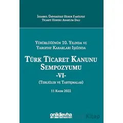 Yürürlüğünün 10. Yılında ve Yargıtay Kararları Işığında Türk Ticaret Kanunu Sempozyumu - VI - (Tebli