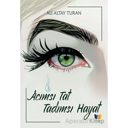 Acımsı Tat Tadımsı Hayat - Ali Altay Turan - Ateş Yayınları