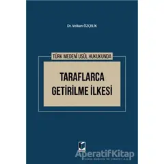 Türk Medeni Usul Hukukunda Taraflarca Getirilme İlkesi - Volkan Özçelik - Adalet Yayınevi