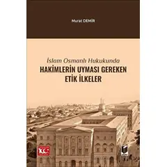 İslam Osmanlı Hukukunda Hakimlerin Uyması Gereken Etik İlkeler - Murat Demir - Adalet Yayınevi
