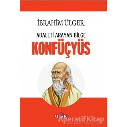 Adaleti Arayan Bilge Konfüçyüs - İbrahim Ülger - Ulak Yayıncılık