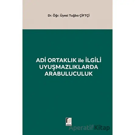 Adi Ortaklık ile İlgili Uyuşmazlıklarda Arabuluculuk - Tuğba Çiftçi - Adalet Yayınevi