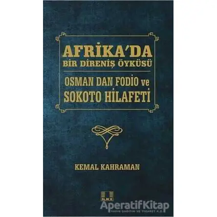 Afrikada Bir Direniş Öyküsü - Osman Dan Fodio ve Sokoto Hilafeti - Kemal Kahraman - İlke Yayıncılık