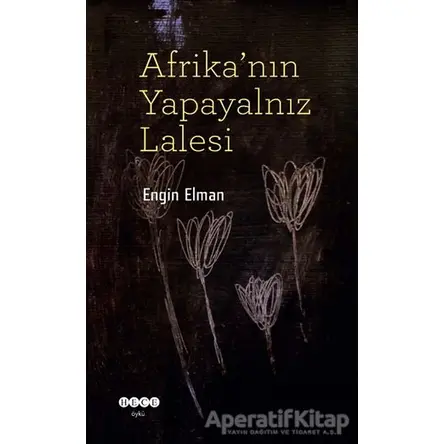 Afrikanın Yapayalnız Lalesi - Engin Elman - Hece Yayınları
