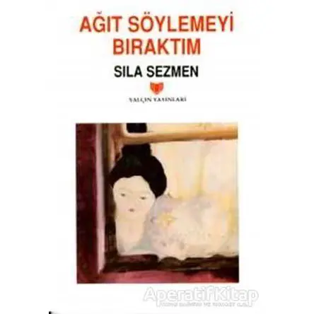 Ağıt Söylemeyi Bıraktım - Sıla Sezmen - Yalçın Yayınları