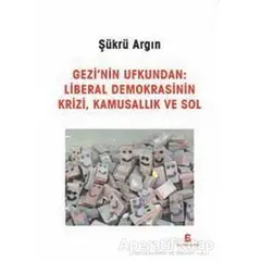 Gezinin Ufkundan: Liberal Demokrasinin Krizi, Kamusallık ve Sol - Şükrü Argın - Agora Kitaplığı