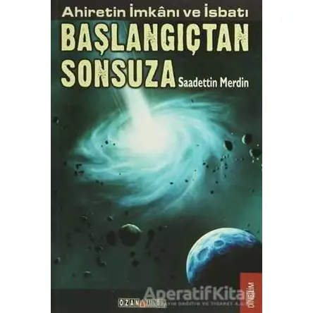 Ahiretin İmkanı ve İsbatı Başlangıçtan Sonsuza - Saadettin Merdin - Ozan Yayıncılık