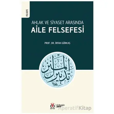 Ahlak ve Siyaset Arasında Aile Felsefesi - İrfan Görkaş - DBY Yayınları