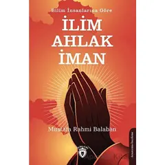 Bilim İnsanlarına Göre İlim – Ahlak - İman - Mustafa Rahmi Balaban - Dorlion Yayınları