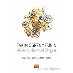 Takım Öğrenmesinin Ahlaki ve Spiritüel Doğası - Selahaddin Şamil Fidan - Nobel Bilimsel Eserler