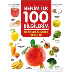 Meyveler-Sebzeler-Besinler - Benim İlk 100 Bilgilerim - Ahmet Altay - 0-6 Yaş Yayınları