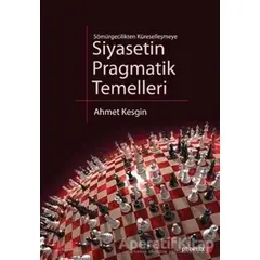 Sömürgecilikten Küreselleşmeye Siyasetin Pragmatik Temelleri - Ahmet Kesgin - Phoenix Yayınevi