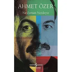 Ne Zaman Nerdeyiz - Ahmet Özer - İş Bankası Kültür Yayınları
