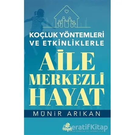 Aile Merkezli Hayat - Koçluk Yöntemleri ve Etkinliklerle - Münir Arıkan - Hayat Yayınları