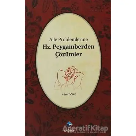 Aile Problemlerine Hz. Peygamberden Çözümler - Adem Dölek - Rağbet Yayınları