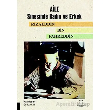 Aile Sinesinde Kadın ve Erkek Rızaeddin Bin Fahreddin - Ümi·t Akın - Akademisyen Kitabevi