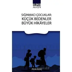 Sığınmacı Çocuklar: Küçük Bedenler Büyük Hikayeler - Pelin Kılınç - Ihlamur