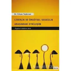 Liderlik ve Örgütsel Sessizlik Arasındaki Etkileşim - Erkan Taşkıran - Beta Yayınevi