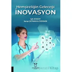 Hemşireliğin Geleceği İnovasyon - Işık Atasoy - Akademisyen Kitabevi