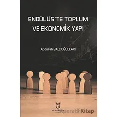 Endülüs’te Toplum ve Ekonomik Yapı - Abdullah Balcıoğulları - Akademisyen Kitabevi