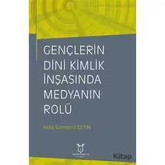 Gençlerin Dini Kimlik İnşasında Medyanın Rolü - Nida Sümeyya Çetin - Akademisyen Kitabevi