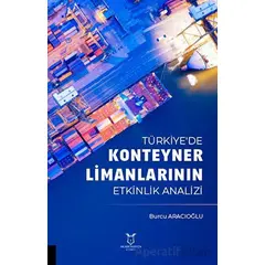 Türkiyede Konteyner Limanlarının Etkinlik Analizil - Burcu Aracıoğlu - Akademisyen Kitabevi