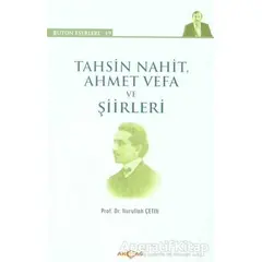 Tahsin Nahit Ahmet Vefa ve Şiirleri - Nurullah Çetin - Akçağ Yayınları