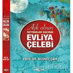 Aşk Olsun Seyyahlar Sultanı Evliya Çelebi - Nusret Çam - Akçağ Yayınları