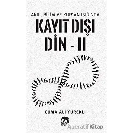 Akıl, Bilim ve Kuran Işığında Kayıt Dışı Din 2 - Cuma Ali Yürekli - Parya Kitap