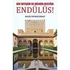 Bir İhtişam ve Hüznün Destanı Endülüs - Halid Yılmaz Eralp - Akıl Fikir Yayınları