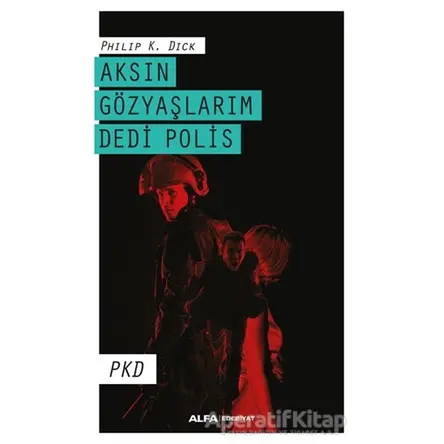 Aksın Gözyaşlarım Dedi Polis - Philip K. Dick - Alfa Yayınları