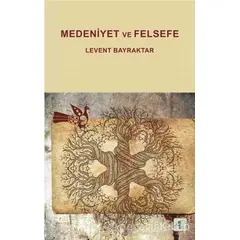 Medeniyet ve Felsefe - Levent Bayraktar - Aktif Düşünce Yayınları