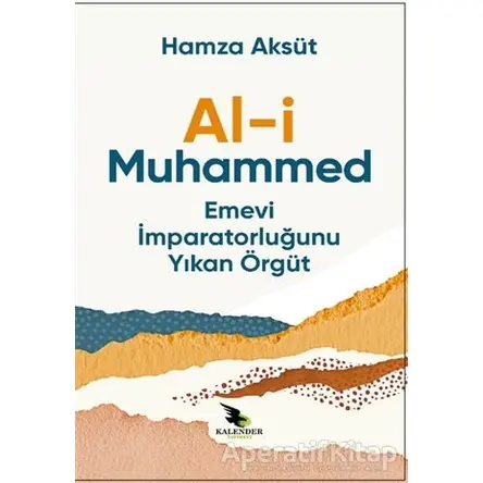 Al-i Muhammed Emevi İmparatorluğunu Yıkan Örgüt - Hamza Aksüt - Kalender Yayınevi