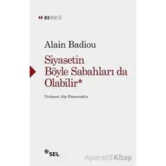 Siyasetin Böyle Sabahları da Olabilir - Alain Badiou - Sel Yayıncılık