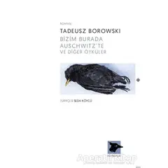 Bizim Burada Auschwitzte ve Diğer Öyküler - Tadeusz Borowski - Alakarga Sanat Yayınları