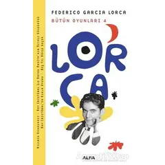 Lorca Bütün Oyunları 4 - Federico Garcia Lorca - Alfa Yayınları