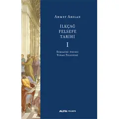 İlkçağ Felsefe Tarihi 1 - Ahmet Arslan - Alfa Yayınları