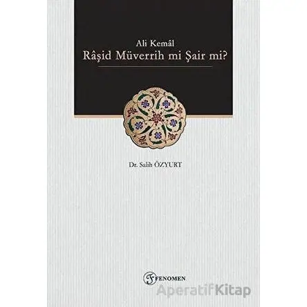 Ali Kemal - Raşid Müverrih mi Şair mi? - Salih Özyurt - Fenomen Yayıncılık