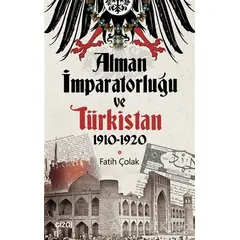 Alman İmparatorluğu ve Türkistan 1910-1920 - Fatih Çolak - Çizgi Kitabevi Yayınları