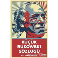 Küçük Bukowski Sözlüğü - Ali Ulvi Özdemir - Akıl Fikir Yayınları