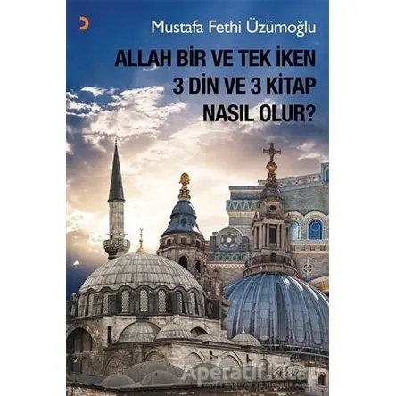 Allah Bir ve Tek İken 3 Din ve 3 Kitap Nasıl Olur? - Mustafa Fethi Üzümoğlu - Cinius Yayınları