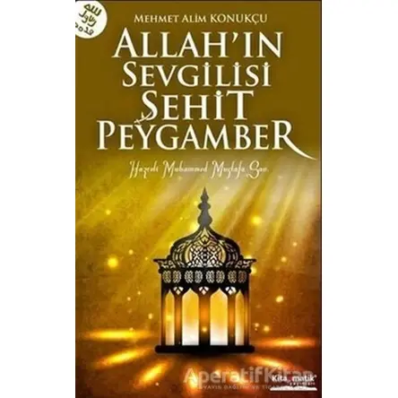 Allah’ın Sevgilisi Şehit Peygamber - Mehmet Alim Konukçu - Kitapmatik Yayınları