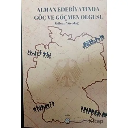 Alman Edebiyatında Göç ve Göçmen Olgusu - Gülcan Yücedağ - Kömen Yayınları