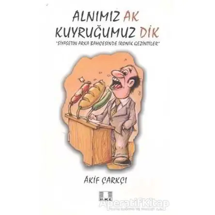 Alnımız Ak Kuyruğumuz Dik - Akif Çarkçı - İlke Yayıncılık